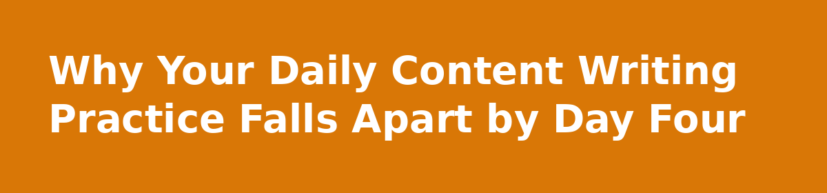 Content Writing for Beginners: A Real 30-Day Learning Plan: Why Your Daily Content Writing Practice Falls Apart by Day Four
