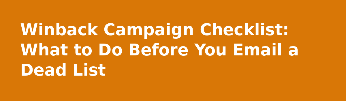 What to do before you send a winback to a list that hasn't been touched in years: Winback Campaign Checklist: What to Do Before You Email a Dead List