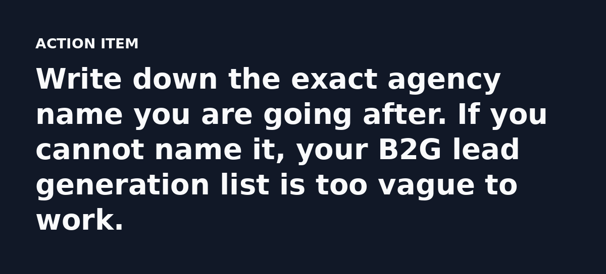 Write down the exact agency name you are going after. If you cannot name it, your B2G lead generation list is too vague to work.
