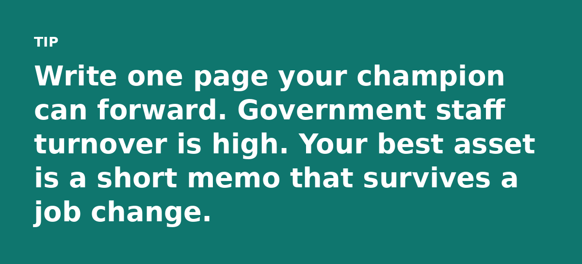 Write one page your champion can forward. Government staff turnover is high. Your best asset is a short memo that survives a job change.